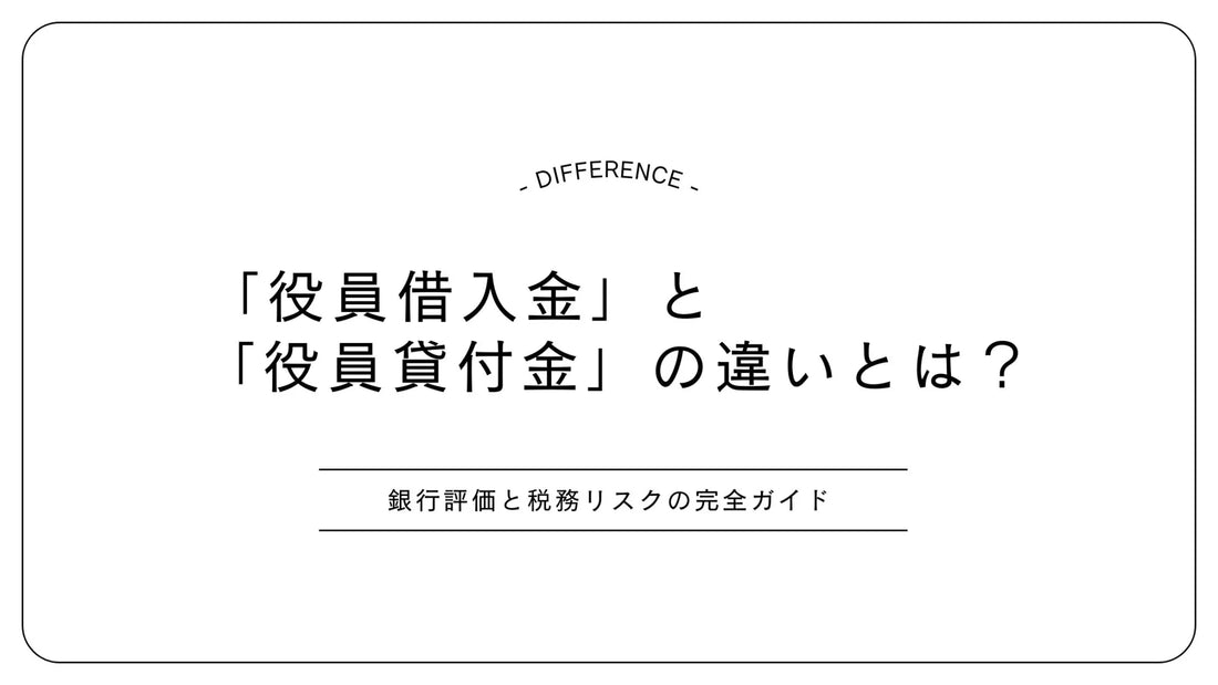 「役員借入金」と「役員貸付金」の違いとは？銀行評価と税務リスクの完全ガイド